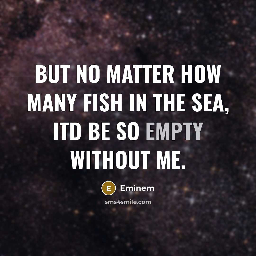 “But no matter how many fish in the sea, itd…” quote by Eminem