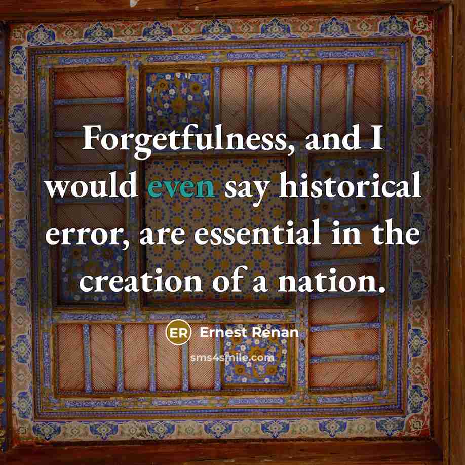 “Forgetfulness, and I would even say historical error, are essential…” quote by Ernest Renan