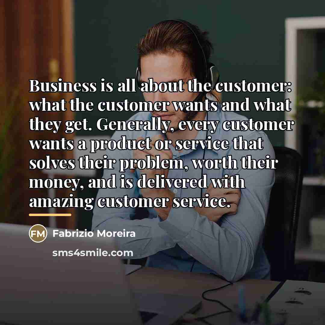 “Business is all about the customer: what the customer wants…” quote by Fabrizio Moreira
