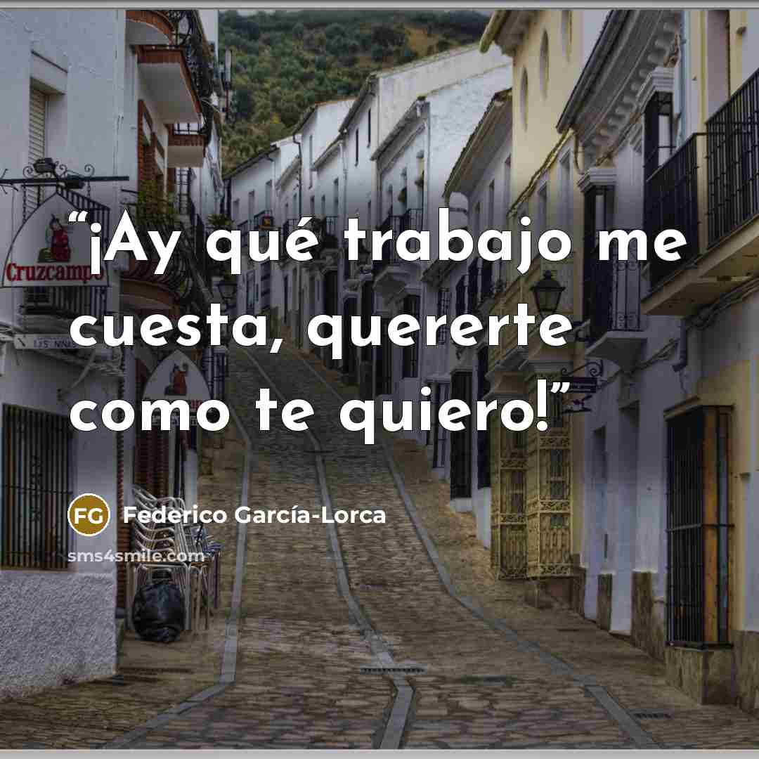 “¡Ay qué trabajo me cuesta, quererte como te quiero!” quote by Federico García-Lorca