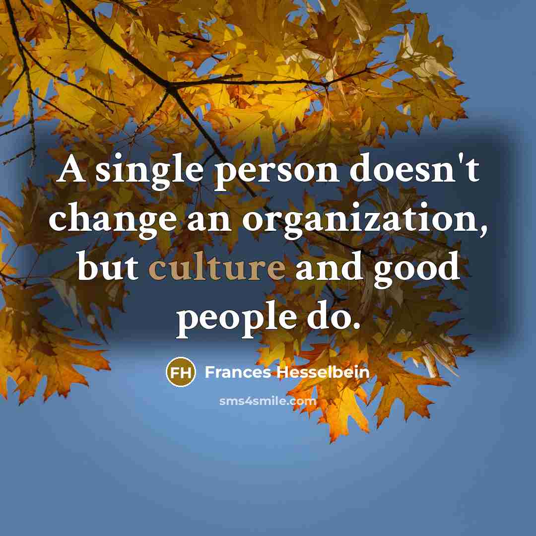 “A single person doesn't change an organization, but culture and…” quote by Frances Hesselbein