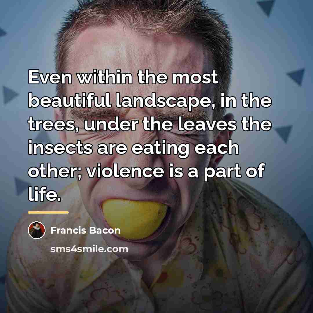 “Even within the most beautiful landscape, in the trees, under…” quote by Francis Bacon