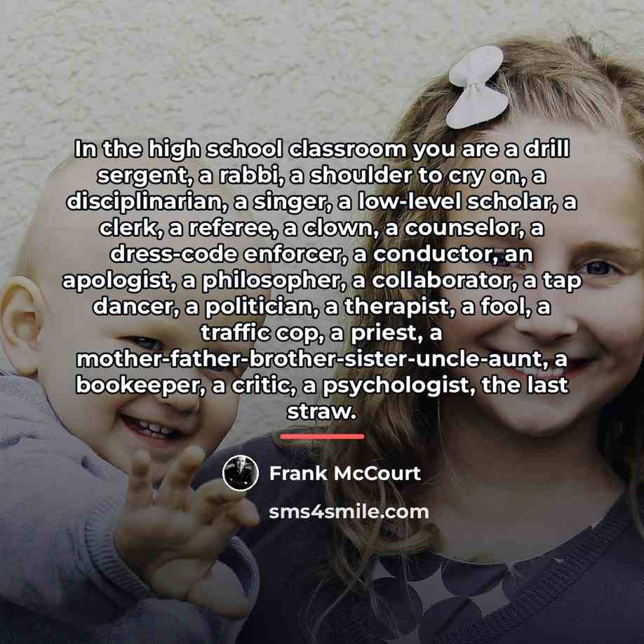 “In the high school classroom you are a drill sergent,…” quote by Frank McCourt