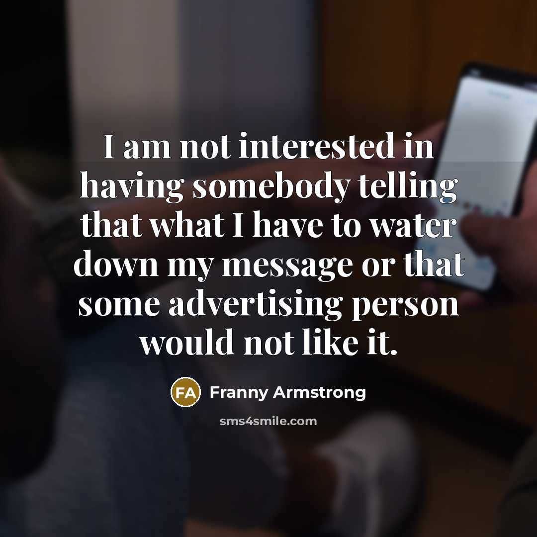 “I am not interested in having somebody telling that what…” quote by Franny Armstrong