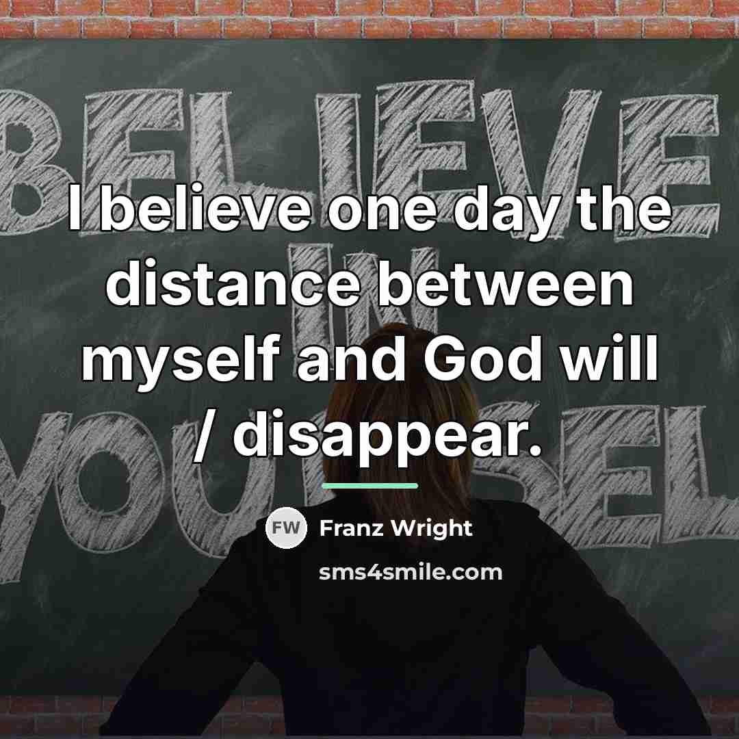 “I believe one day the distance between myself and God…” quote by Franz Wright