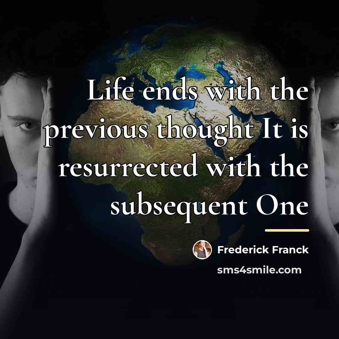 “Life ends with the previous thought It is resurrected with…” quote by Frederick Franck