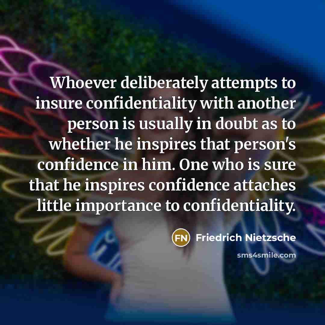 “Whoever deliberately attempts to insure confidentiality with another person is…” quote by Friedrich Nietzsche