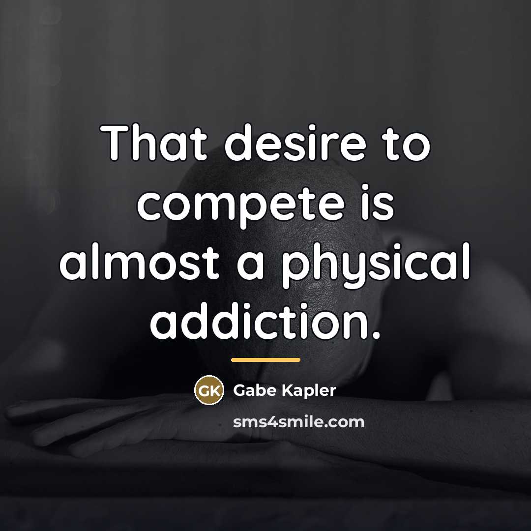 “That desire to compete is almost a physical addiction.…” quote by Gabe Kapler