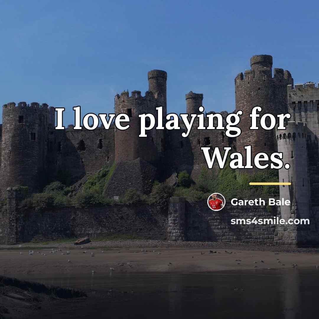 “I love playing for Wales.…” quote by Gareth Bale