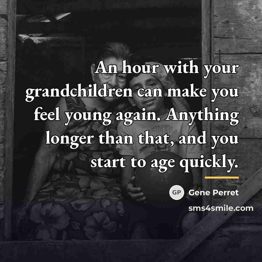 “An hour with your grandchildren can make you feel young…” quote by Gene Perret