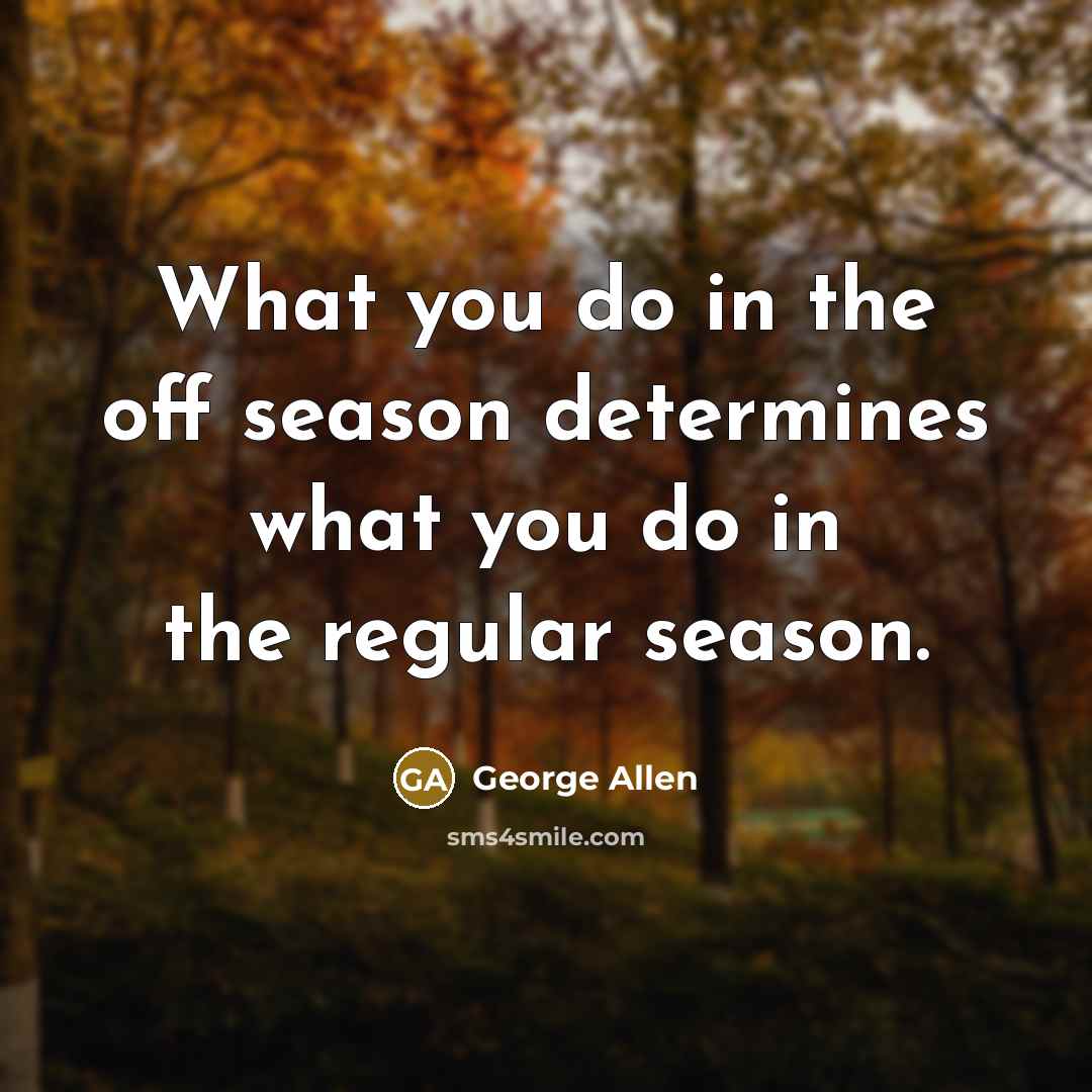 “What you do in the off season determines what you…” quote by George Allen