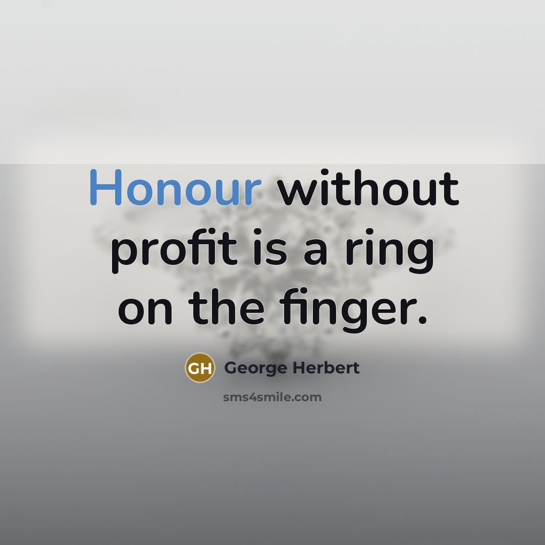 “Honour without profit is a ring on the finger.…” quote by George Herbert