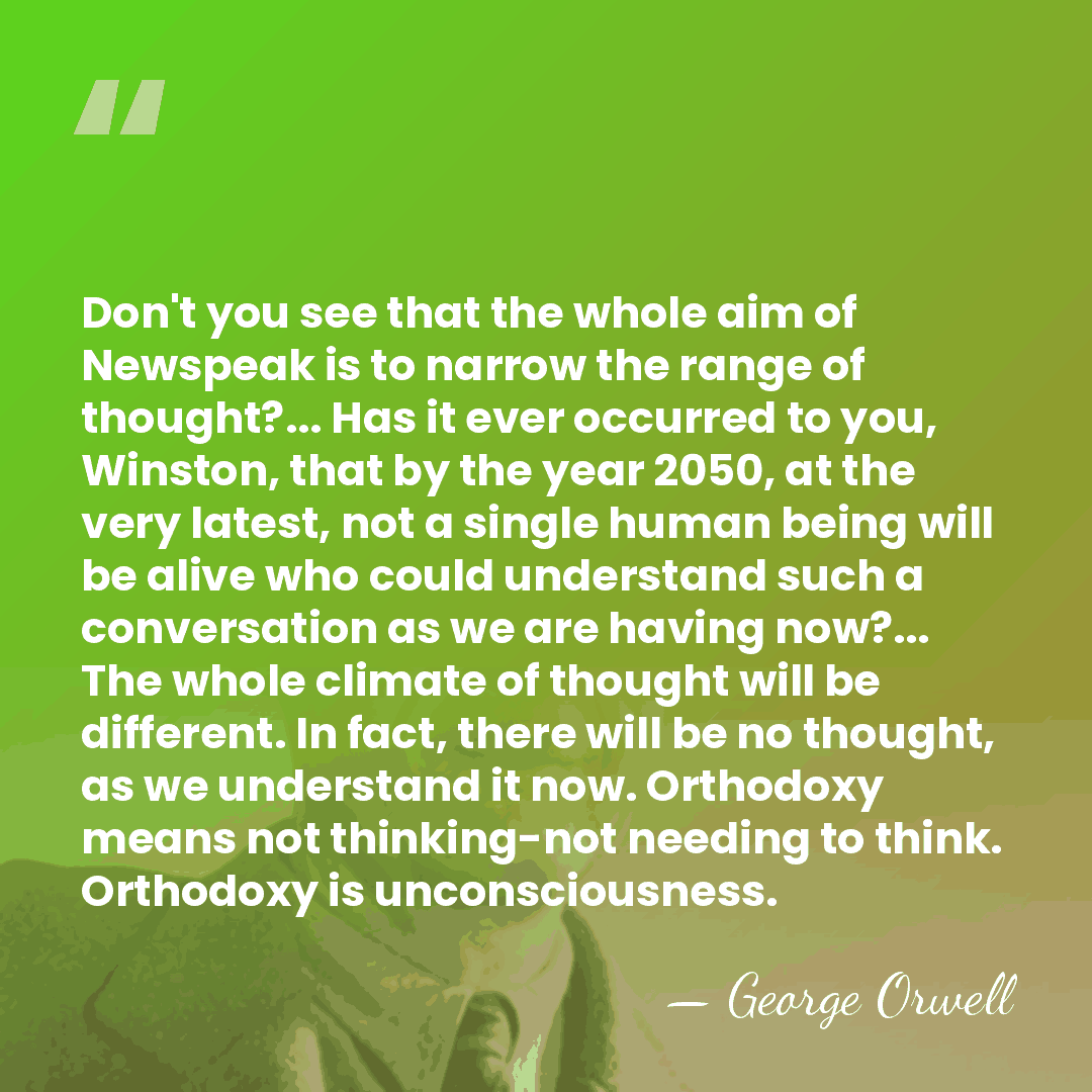 Don't you see that the whole aim of Newspeak is to narrow&hellip; - George Orwell