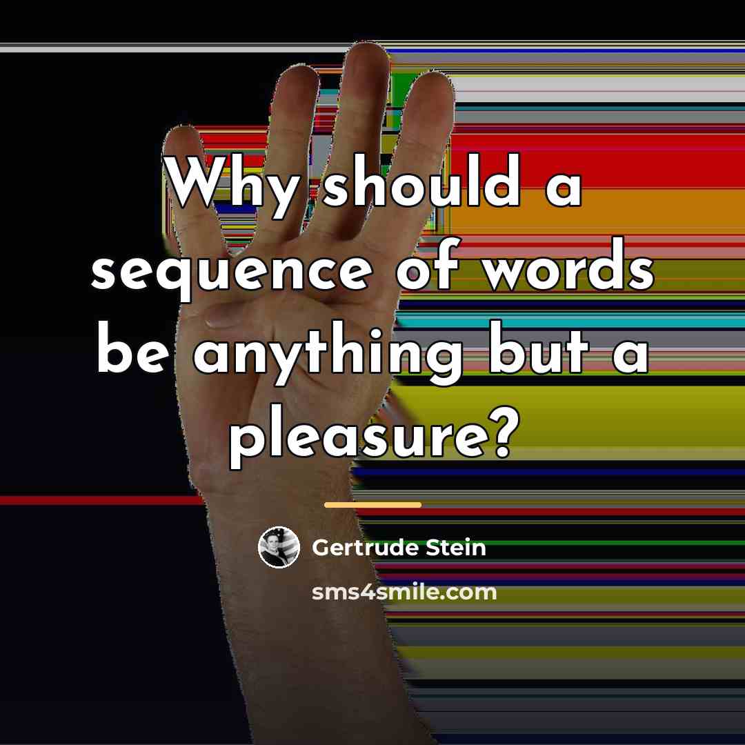 “Why should a sequence of words be anything but a…” quote by Gertrude Stein