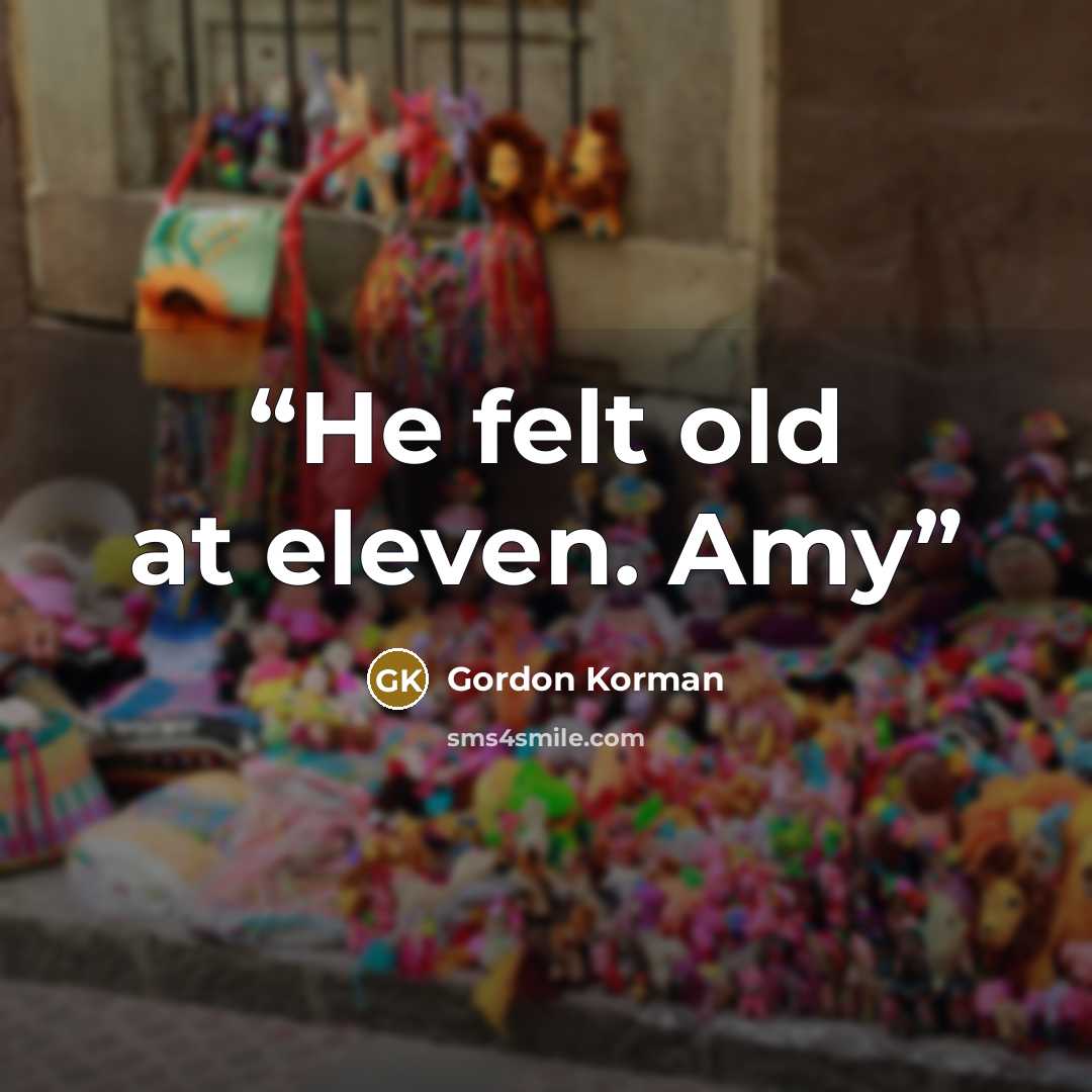 “He felt old at eleven. Amy” quote by Gordon Korman