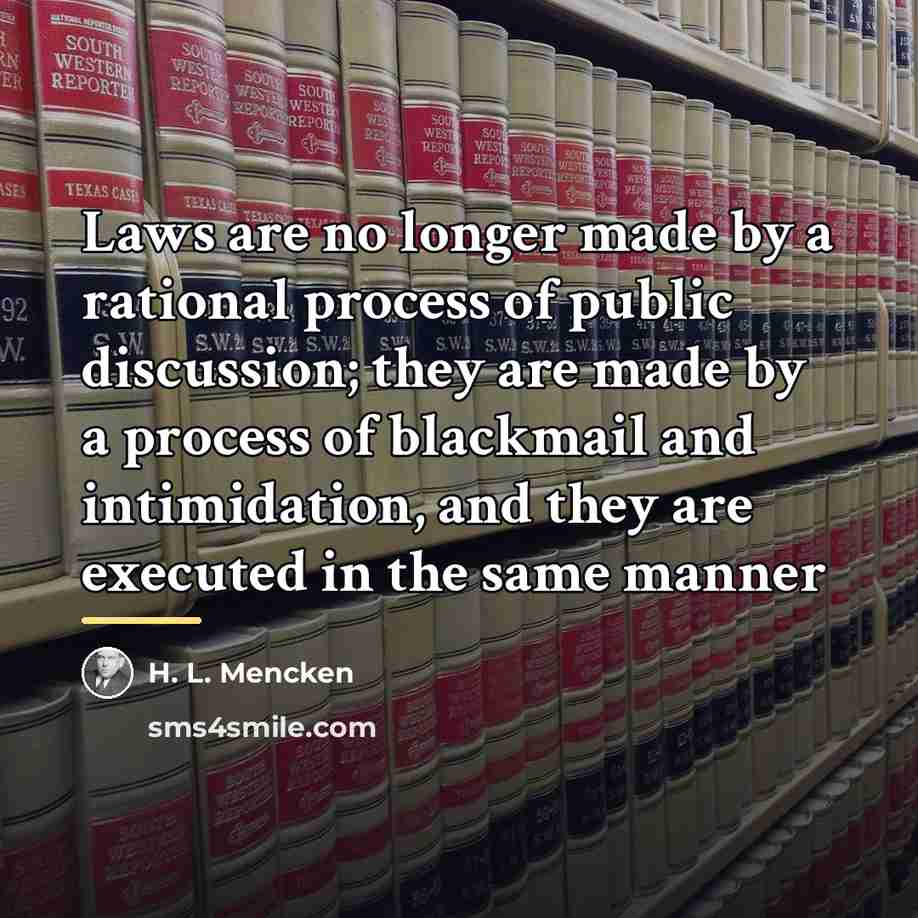 “Laws are no longer made by a rational process of…” quote by H. L. Mencken