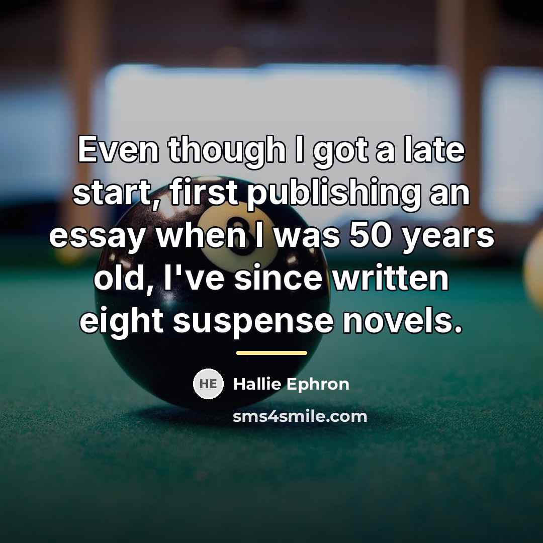 “Even though I got a late start, first publishing an…” quote by Hallie Ephron