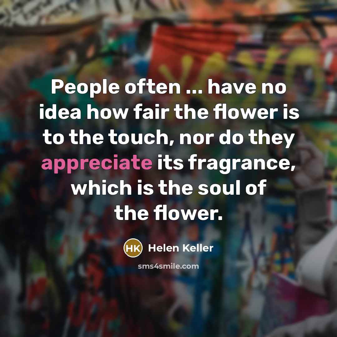 “People often ... have no idea how fair the flower…” quote by Helen Keller