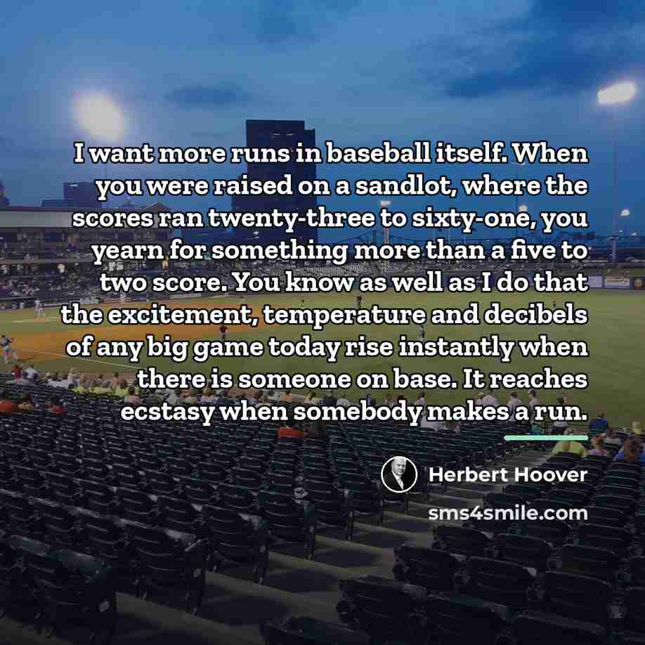 “I want more runs in baseball itself. When you were…” quote by Herbert Hoover