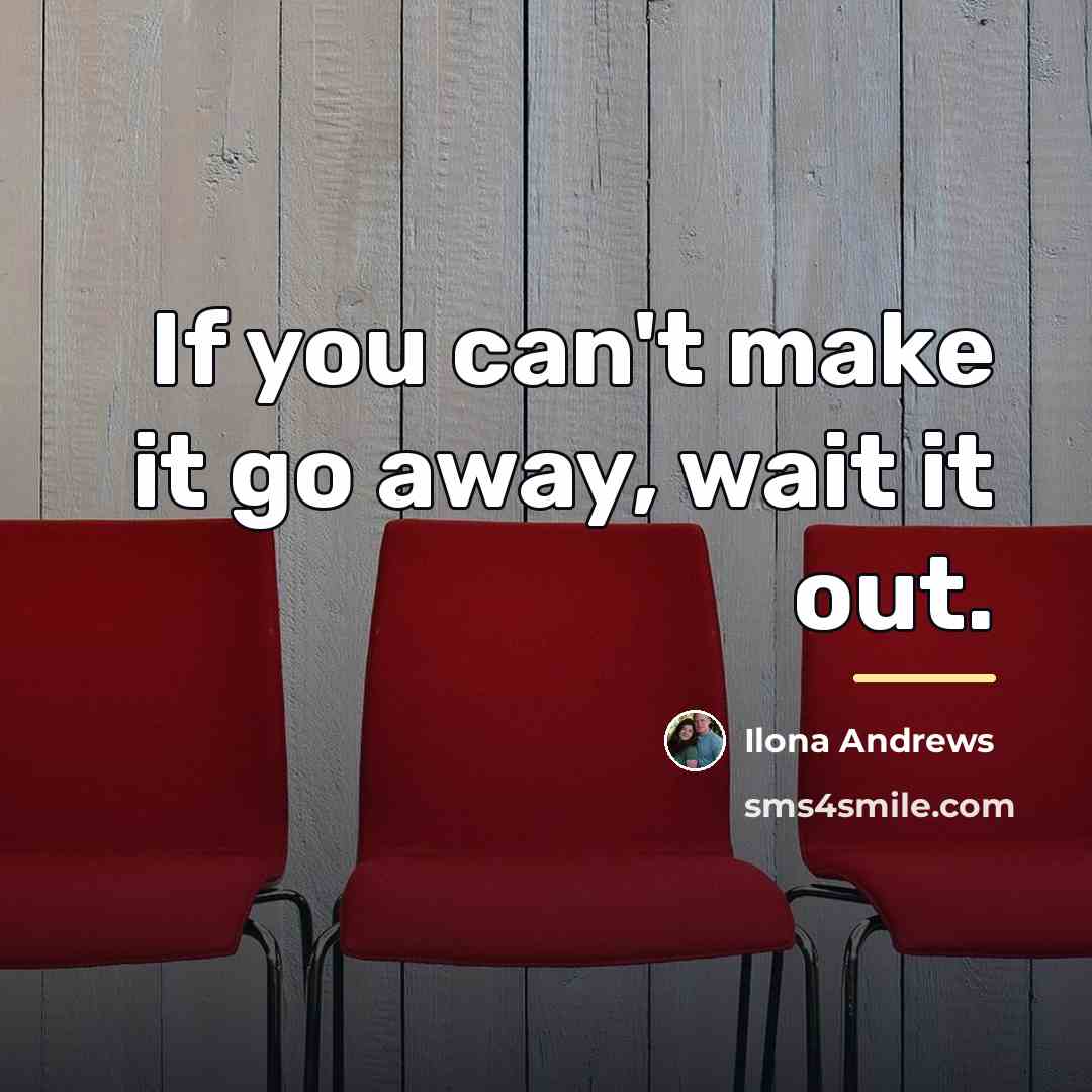 “If you can't make it go away, wait it out.…” quote by Ilona Andrews
