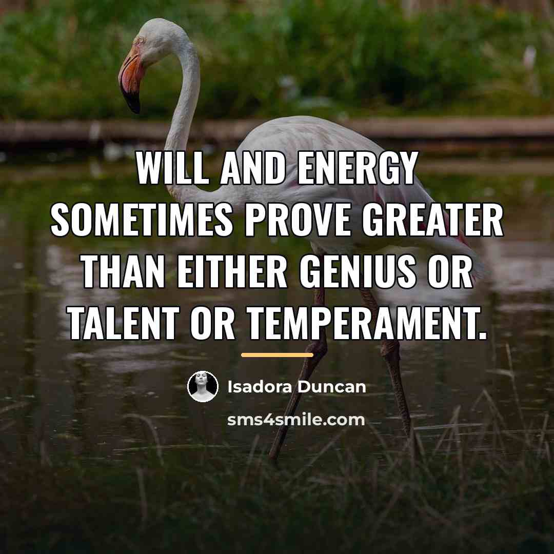 “Will and energy sometimes prove greater than either genius or…” quote by Isadora Duncan