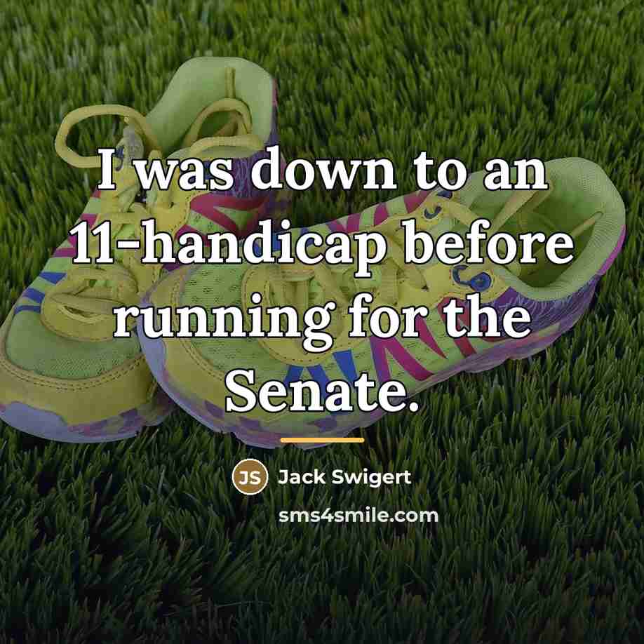 “I was down to an 11-handicap before running for the…” quote by Jack Swigert