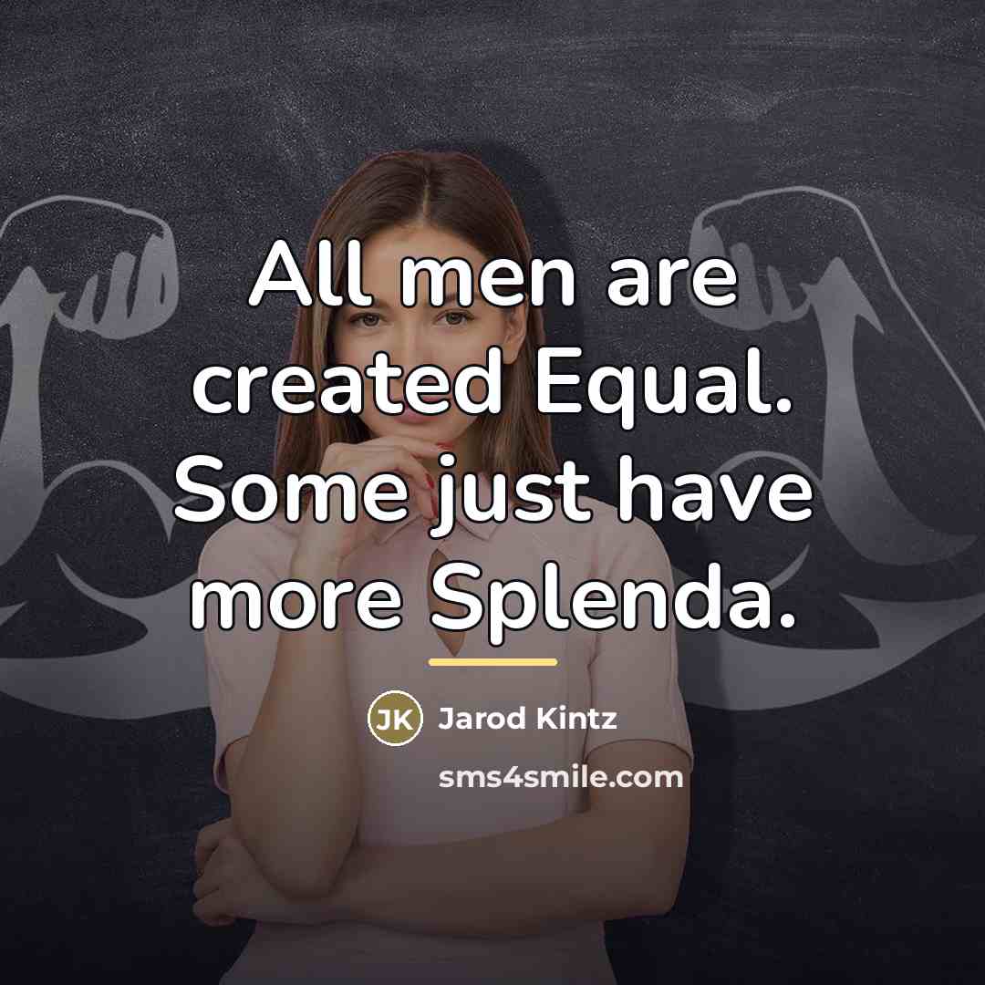 “All men are created Equal. Some just have more Splenda.…” quote by Jarod Kintz