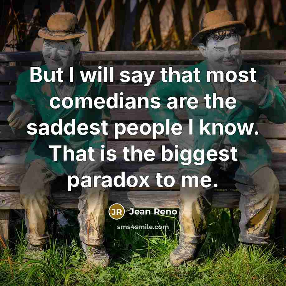 “But I will say that most comedians are the saddest…” quote by Jean Reno