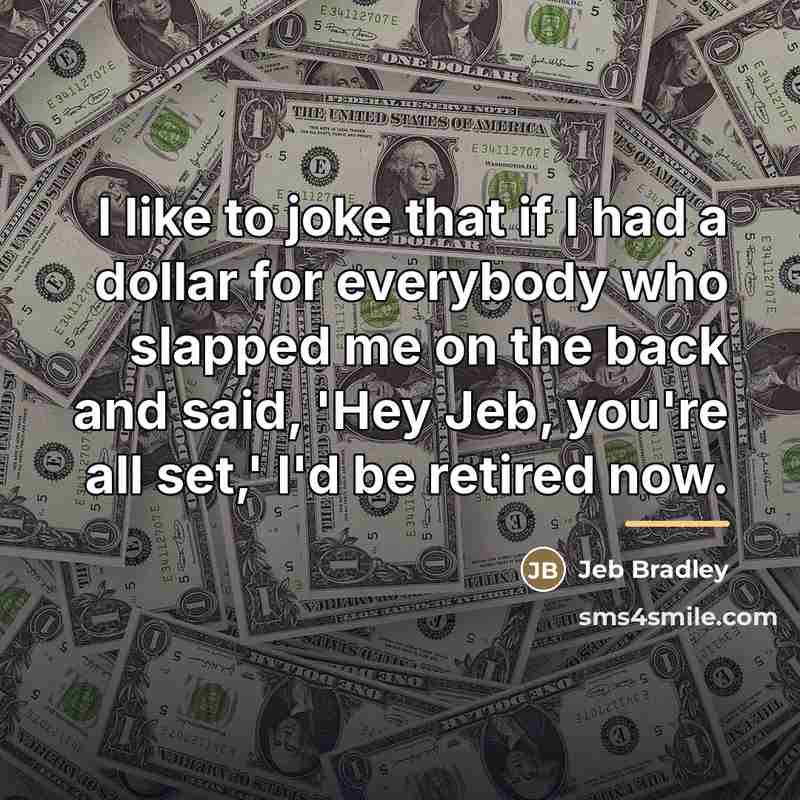 “I like to joke that if I had a dollar…” quote by Jeb Bradley