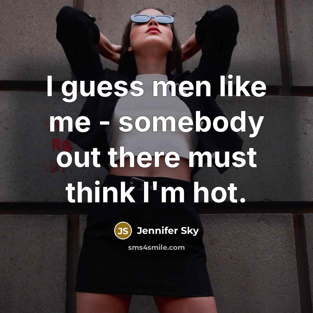 “I guess men like me - somebody out there must…” quote by Jennifer Sky