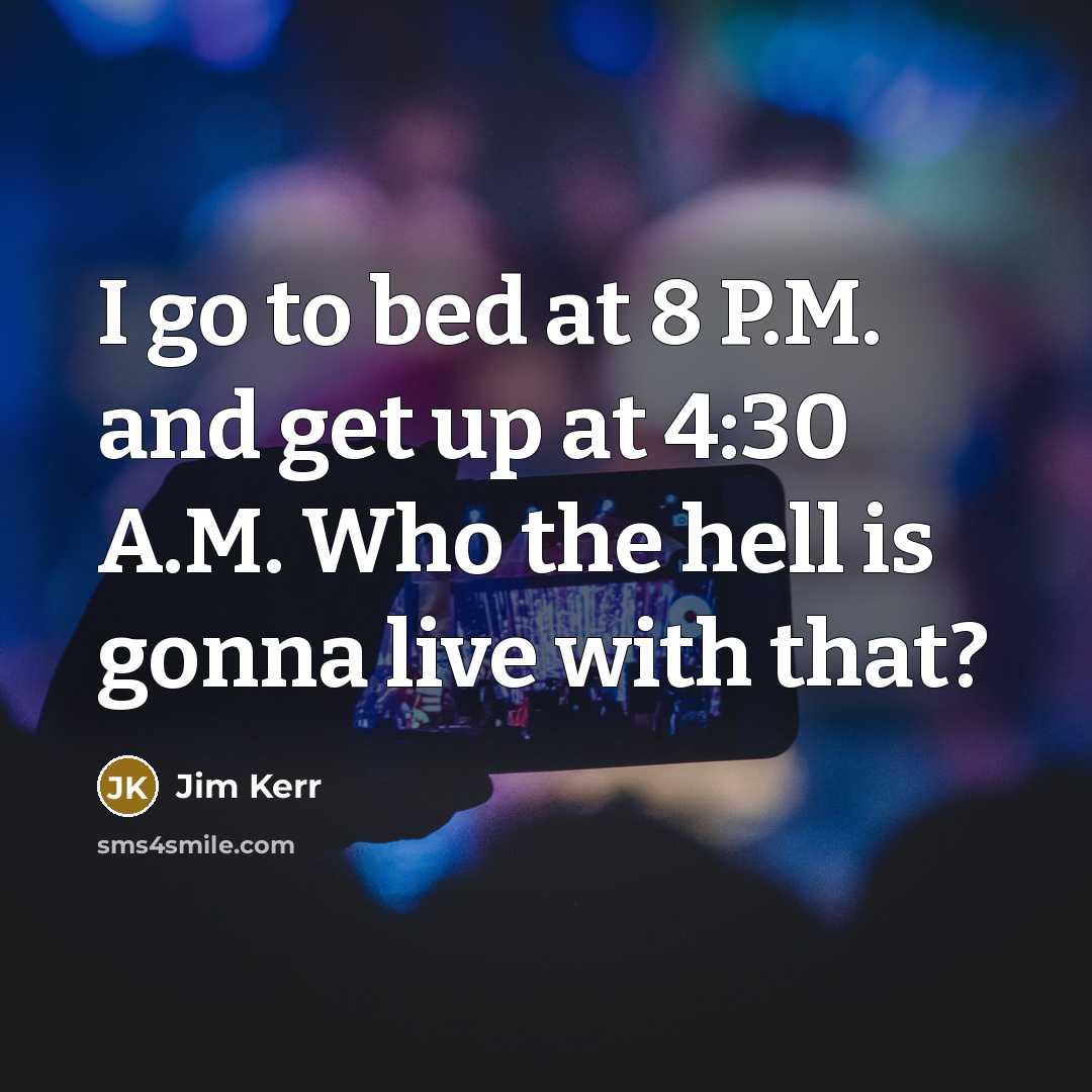 “I go to bed at 8 P.M. and get up…” quote by Jim Kerr