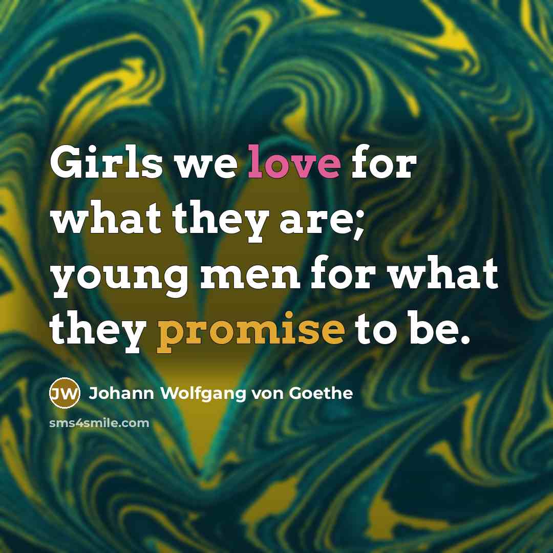 “Girls we love for what they are; young men for…” quote by Johann Wolfgang von Goethe