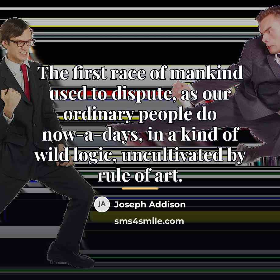 “The first race of mankind used to dispute, as our…” quote by Joseph Addison