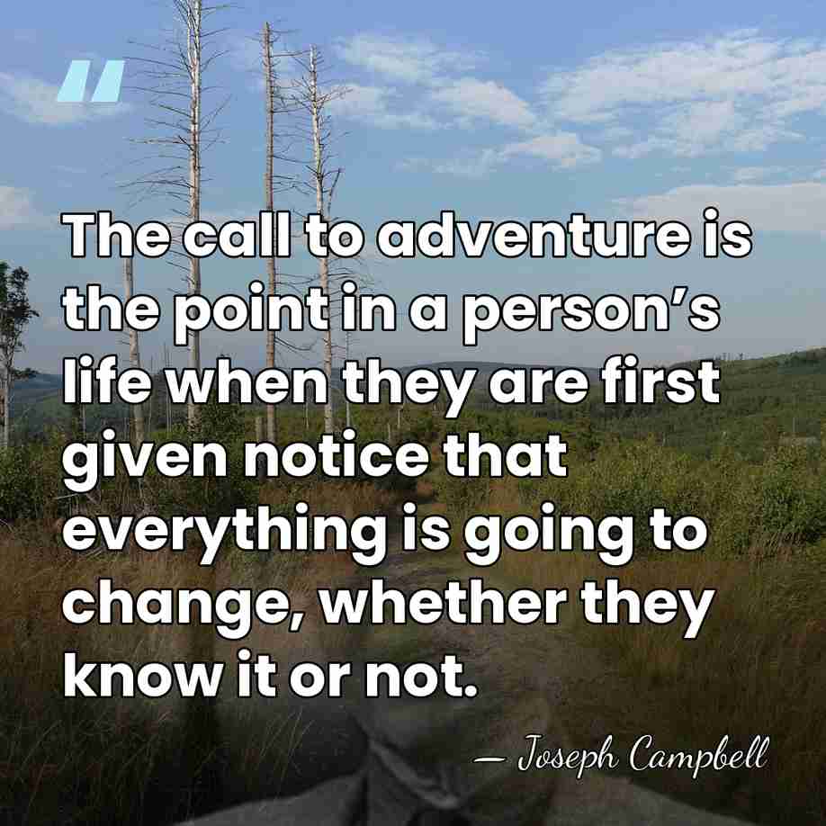 The call to adventure is the point in a person’s life when&hellip; - Joseph Campbell