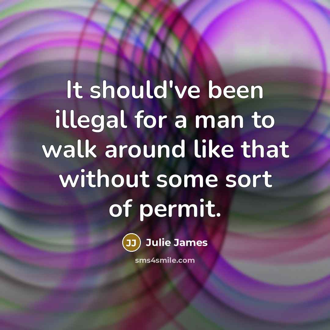 “It should've been illegal for a man to walk around…” quote by Julie James