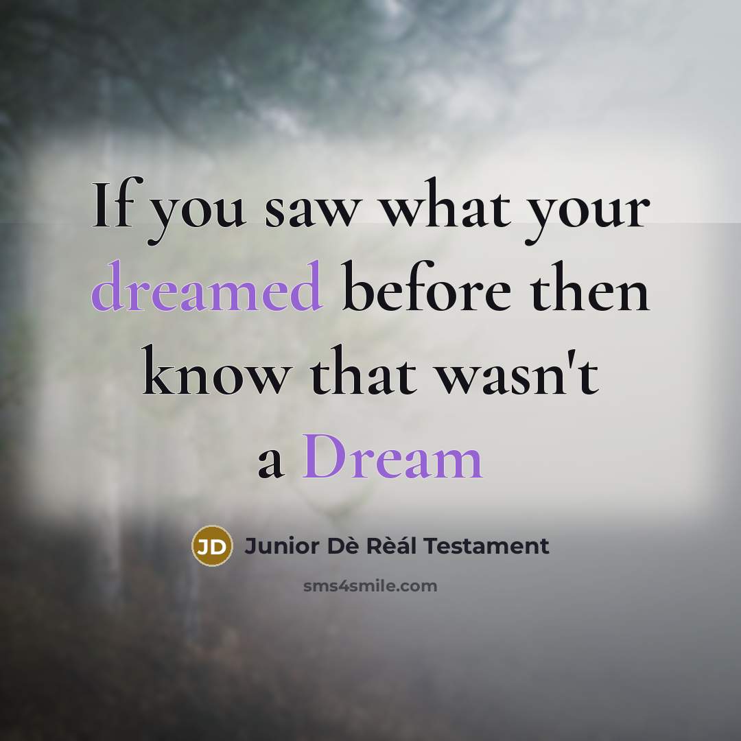 “If you saw what your dreamed before then know that wasn't a Dream” quote by Junior Dè Rèál Testament