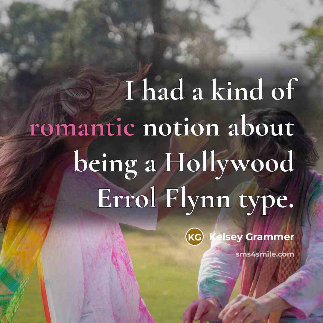 “I had a kind of romantic notion about being a…” quote by Kelsey Grammer