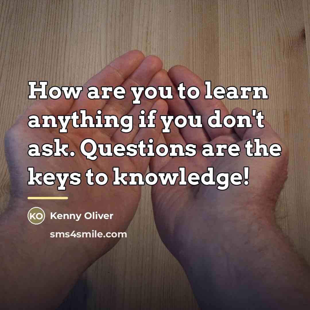 “How are you to learn anything if you don't ask.…” quote by Kenny Oliver