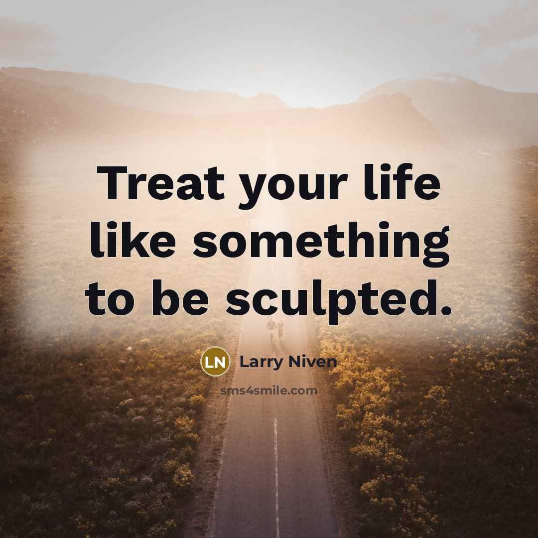 “Treat your life like something to be sculpted.…” quote by Larry Niven