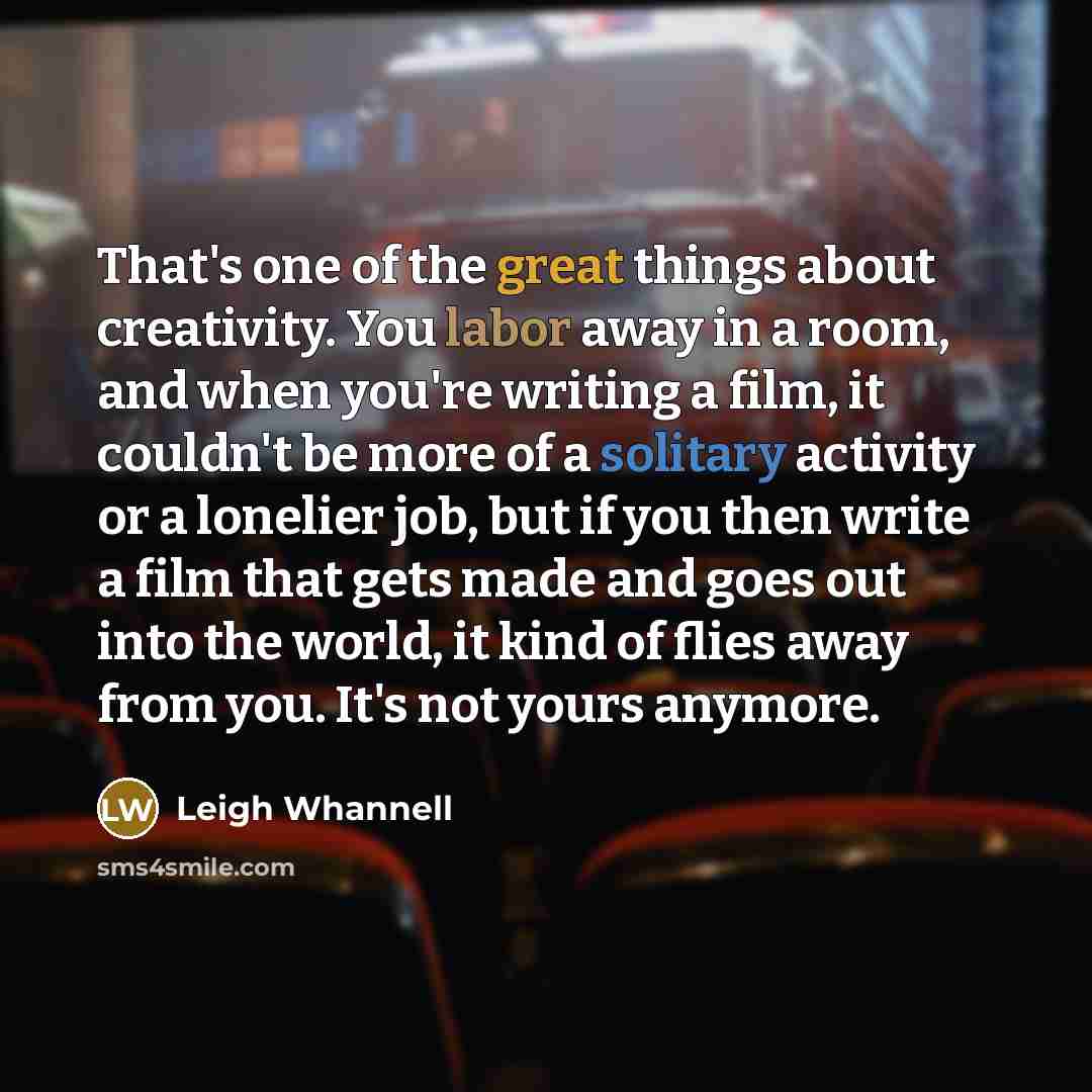 “That's one of the great things about creativity. You labor…” quote by Leigh Whannell
