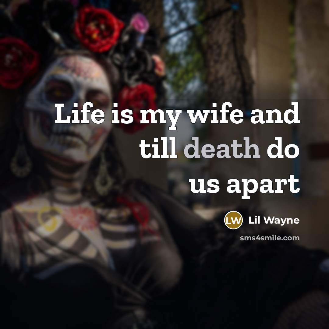 “Life is my wife and till death do us apart…” quote by Lil Wayne