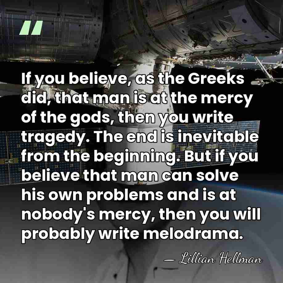 If you believe, as the Greeks did, that man is at the&hellip; - Lillian Hellman
