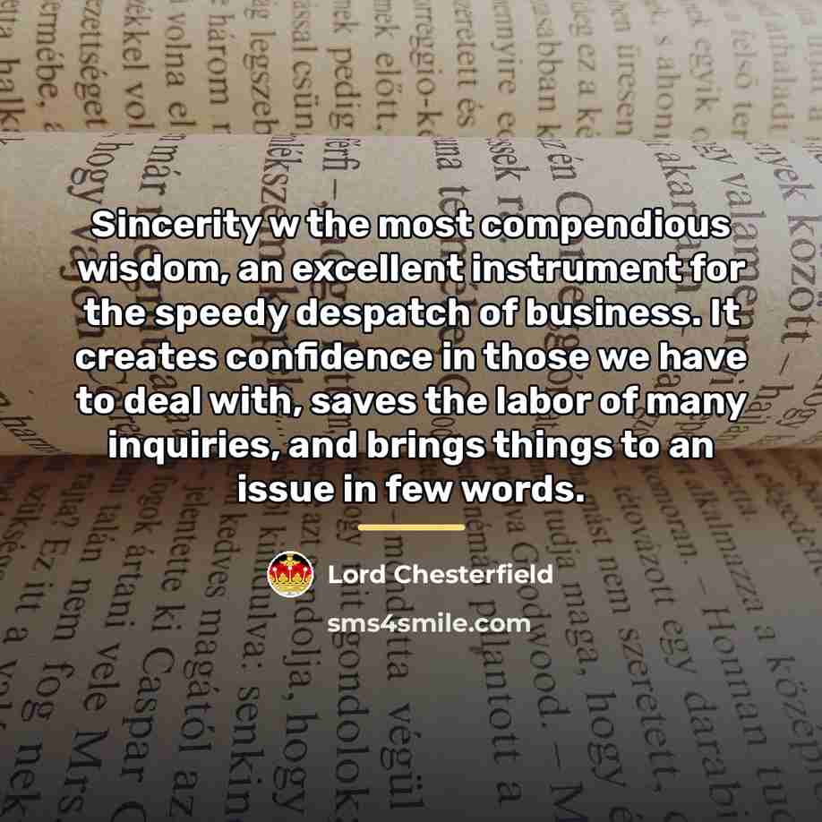 “Sincerity w the most compendious wisdom, an excellent instrument for…” quote by Lord Chesterfield