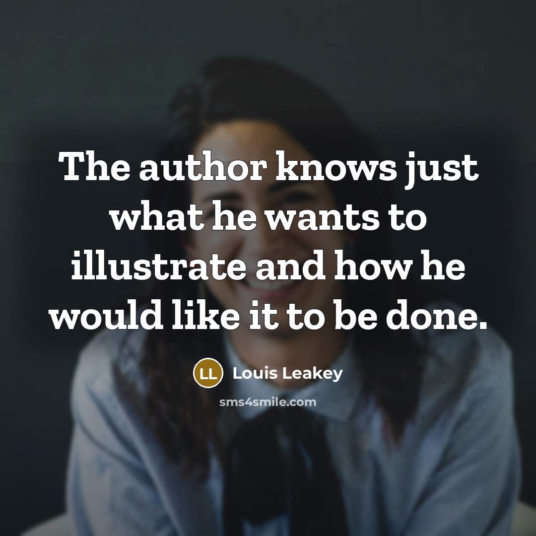 “The author knows just what he wants to illustrate and how he would like it to be done.” quote by Louis Leakey