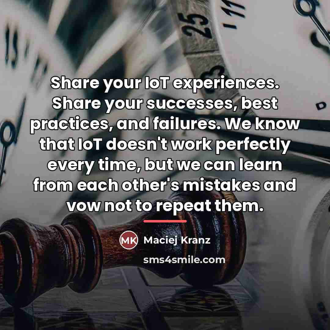 “Share your IoT experiences. Share your successes, best practices, and…” quote by Maciej Kranz
