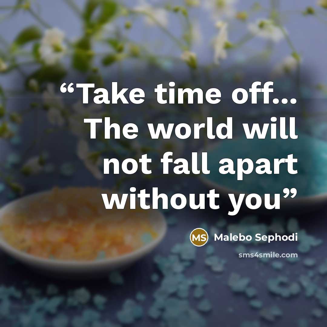 “Take time off... The world will not fall apart without you” quote by Malebo Sephodi