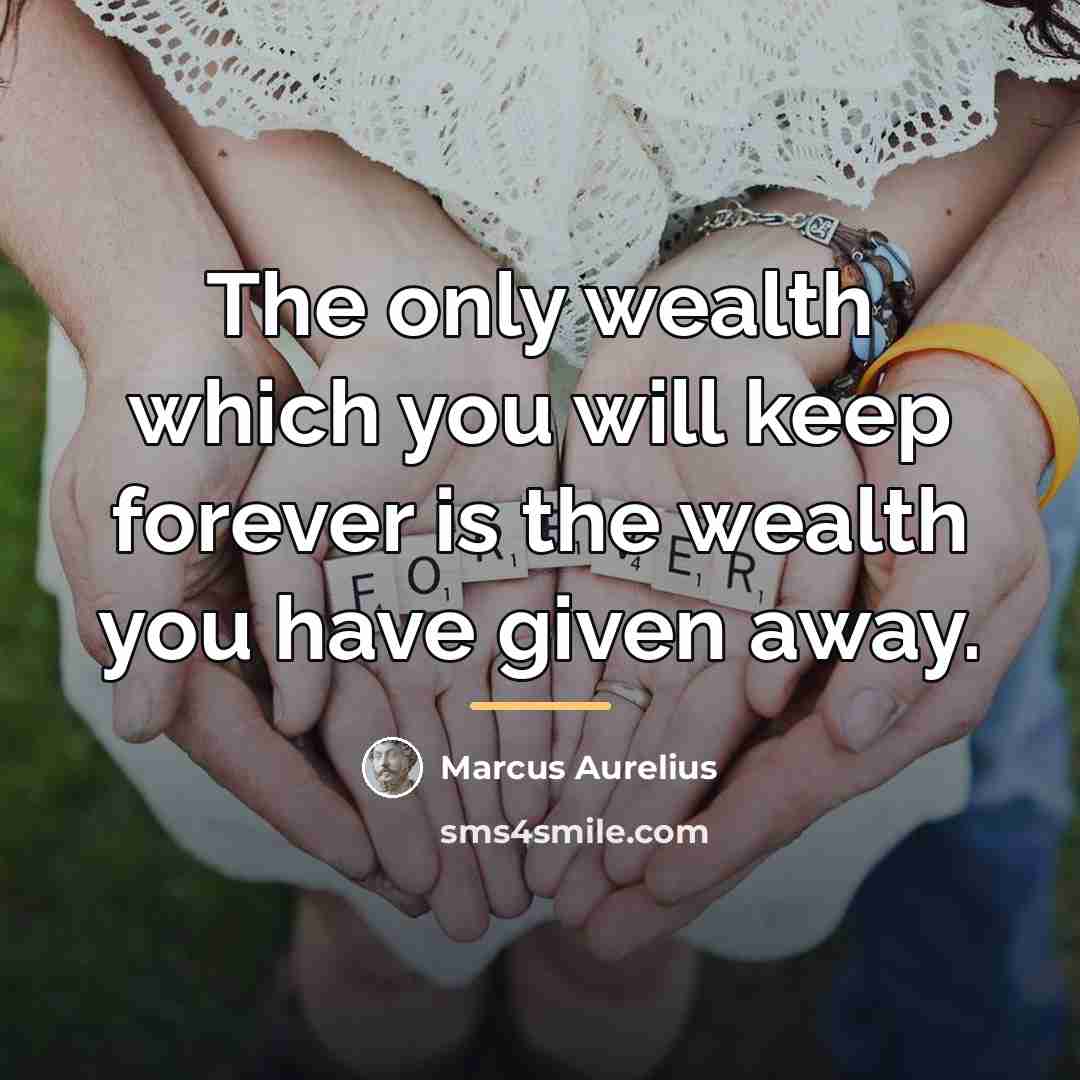 “The only wealth which you will keep forever is the…” quote by Marcus Aurelius