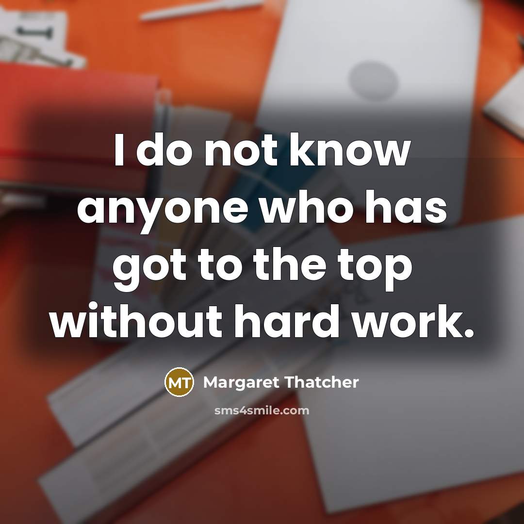 “I do not know anyone who has got to the…” quote by Margaret Thatcher