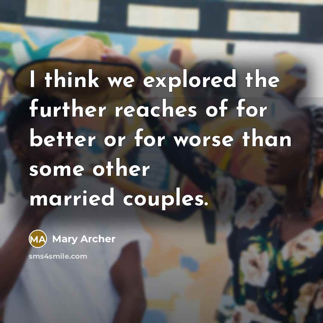 “I think we explored the further reaches of for better…” quote by Mary Archer