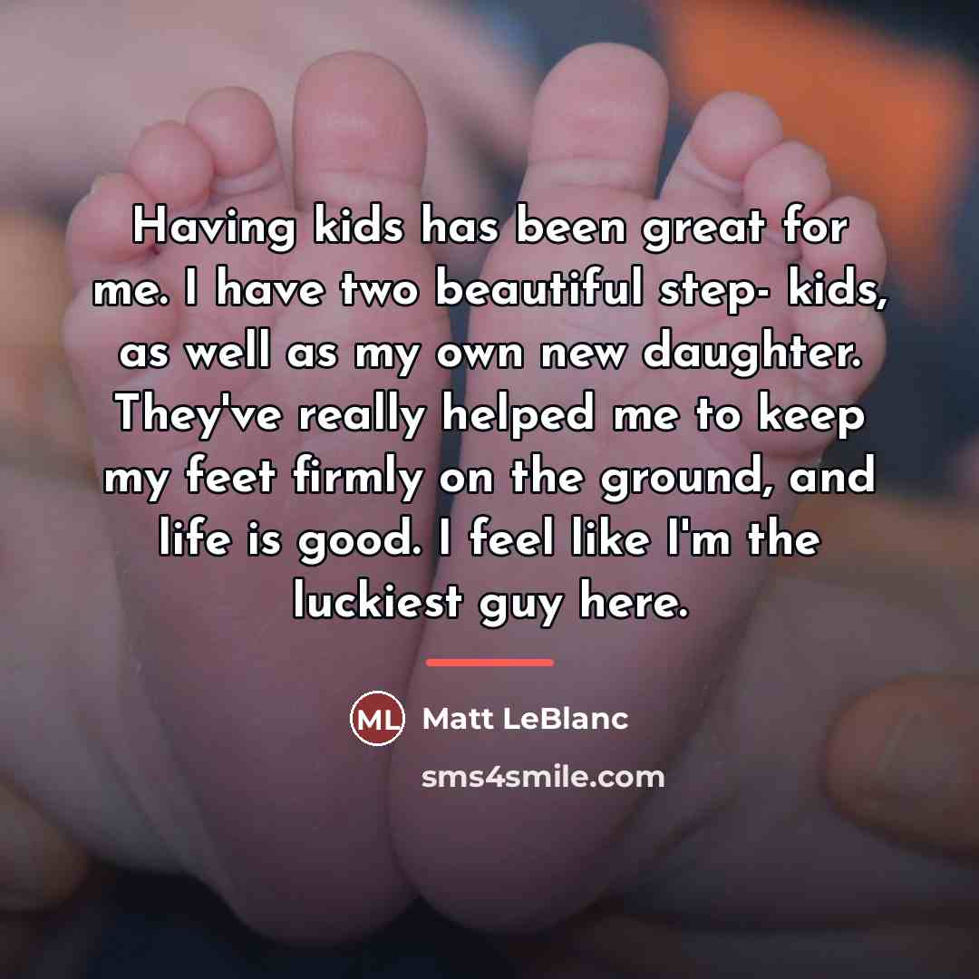 “Having kids has been great for me. I have two…” quote by Matt LeBlanc